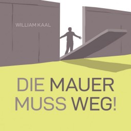 William Kaal – Die Mauer muss weg!